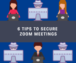6 Tips to Secure Zoom Meetings