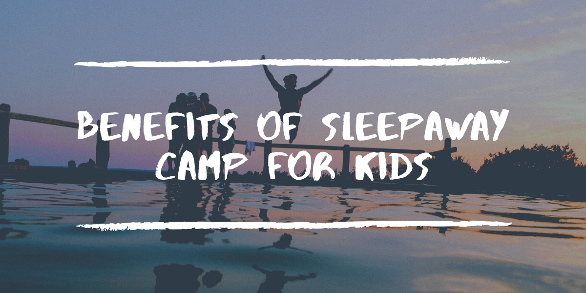 Benefits of Sleepaway Camp for Kids